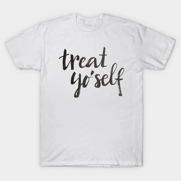 Treat yo'self T-Shirt by Ychty